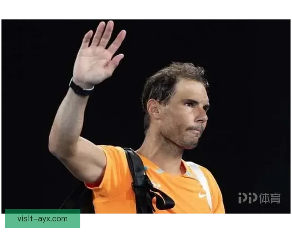网球巨星纳达尔宣布将于2026年退役 结束辉煌职业生涯